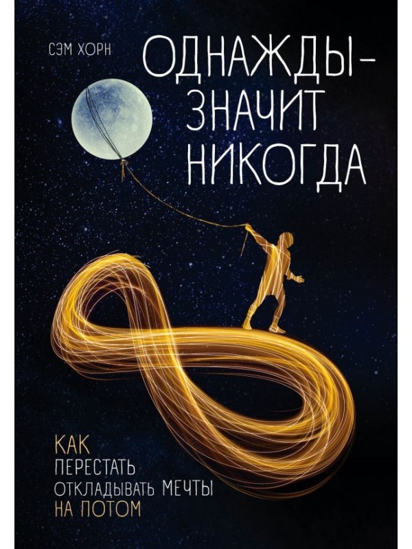 

Однажды - значит никогда. Как перестать откладывать мечты на потом - Сэм Хорн.
