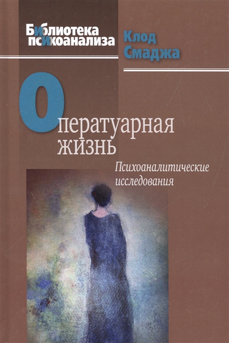 

Оператуарная жизнь: Психоаналитические исследования