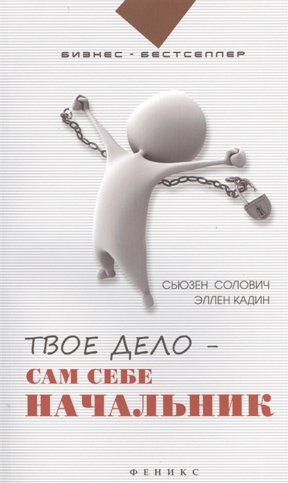 

Твое дело - сам себе начальник: как стать хозяином самому себе: подробное руководство к действию
