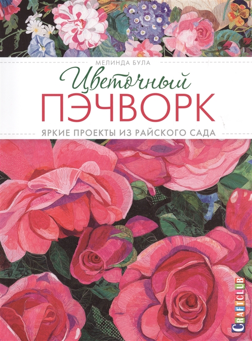 

Цветочный пэчворк. Яркие проекты из райского сада
