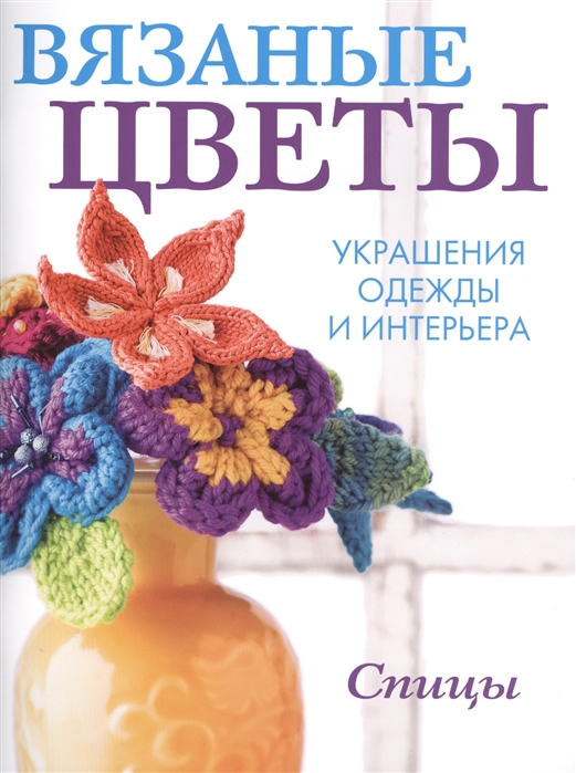 

Вязаные цветы. Украшения одежды и интерьера