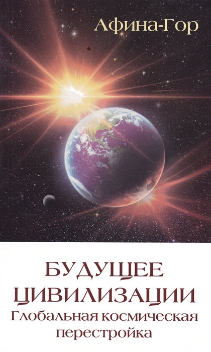 

Будущее цивилизации. Глобальная космическая перестройка