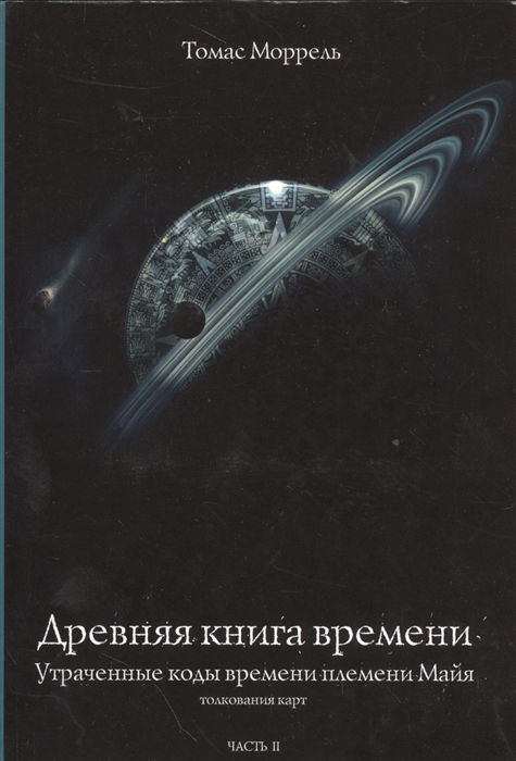 

Древняя книга времени. Часть 2. Утраченные коды времени племени Майя. Толкование карт