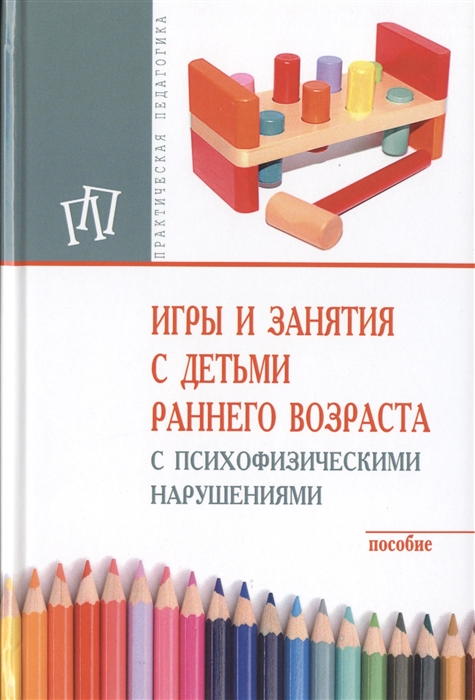 

Игры и занятия с детьми раннего возраста с психофизическими нарушениями. Пособие