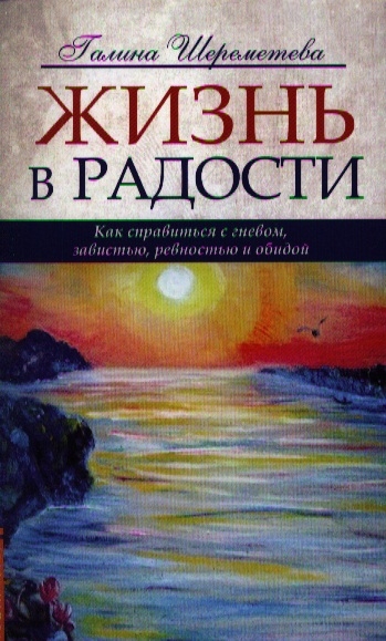 

Жизнь в радости. Как справиться с гневом, завистью, ревностью и обидой (1043103)