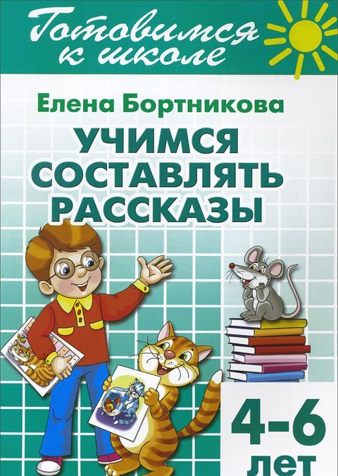 

Готовимся к школе. Тетрадь 7. Учимся составлять рассказы. Для детей 4-6 лет
