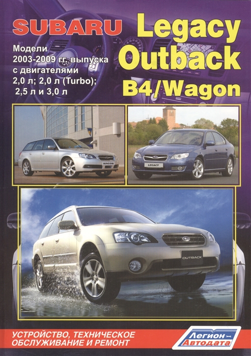 

Subaru Legacy / Outback / B4 / Wagon. Модели 2003-2009 гг. выпуска с двигателями 2,0 л; 2,0 л (Turbo); 2,5 л и 3,0 л. Устройство, техническое обслуживание и ремонт