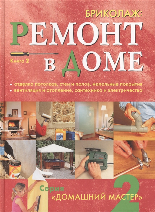 

Бриколаж. Ремонт в доме. Книга 2. Отделка потолков, стен и полов, напольные покрытия, вентиляция и отопление, сантехника и электричество / Larousse du bricolage