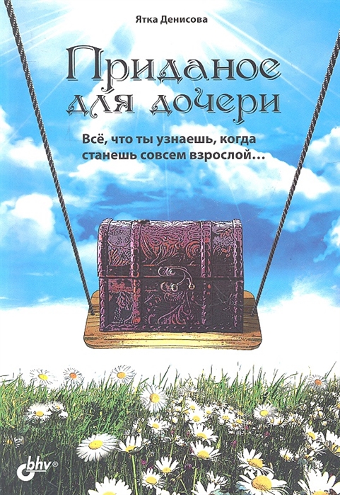 

Приданое для дочери. Всё, что ты узнаешь, когда станешь совсем взрослой...