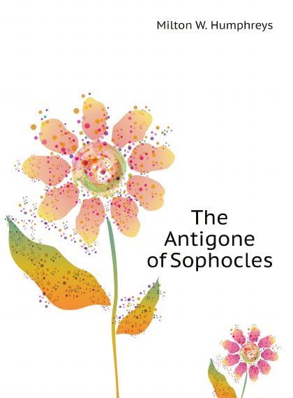 

The Antigone of Sophocles