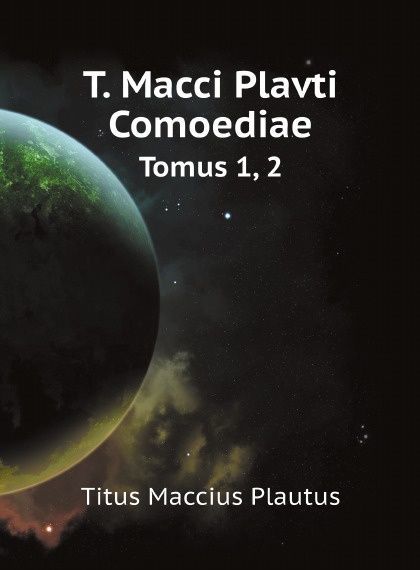 

T. Macci Plavti Comoediae. Tomus 1, 2