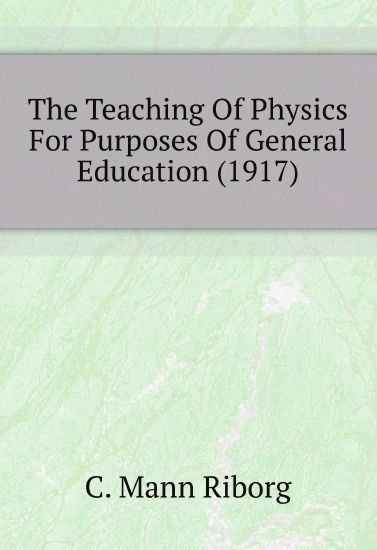 

The Teaching Of Physics For Purposes Of General Education (1917)
