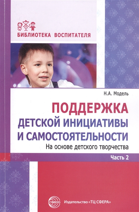 

Поддержка детской инициативы и самостоятельности на основе детского творчества. В 3 частях. Часть 2
