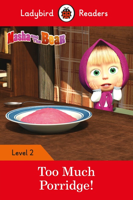 

Ladybird Readers: Masha and the Bear: Too Much Porridge!, Level 2
