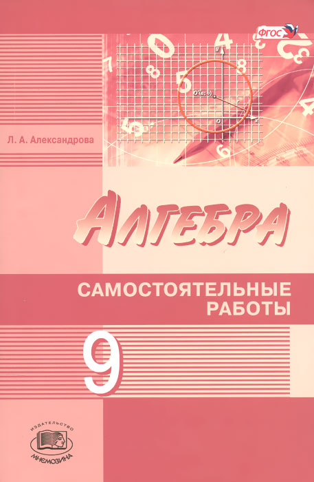 

Алгебра. 9 класс. Самостоятельные работы для учащихся общеобразовательных организаций. К учебнику А. Г Мордковича, Н. П. Николаева (1007240)