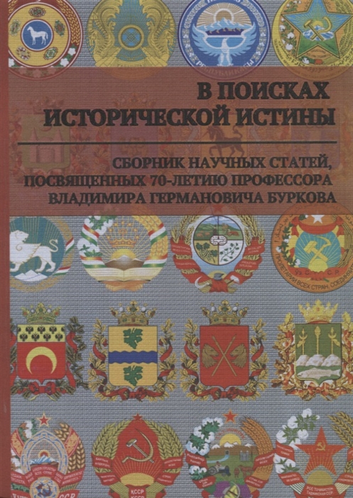 

В поисках исторической истины. Сборник научных статей к 70-летию профессора В.Г. Буркова