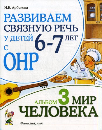 

Развиваем связную речь у детей 6-7 лет с ОНР. Альбом 3. Мир человека (428706)