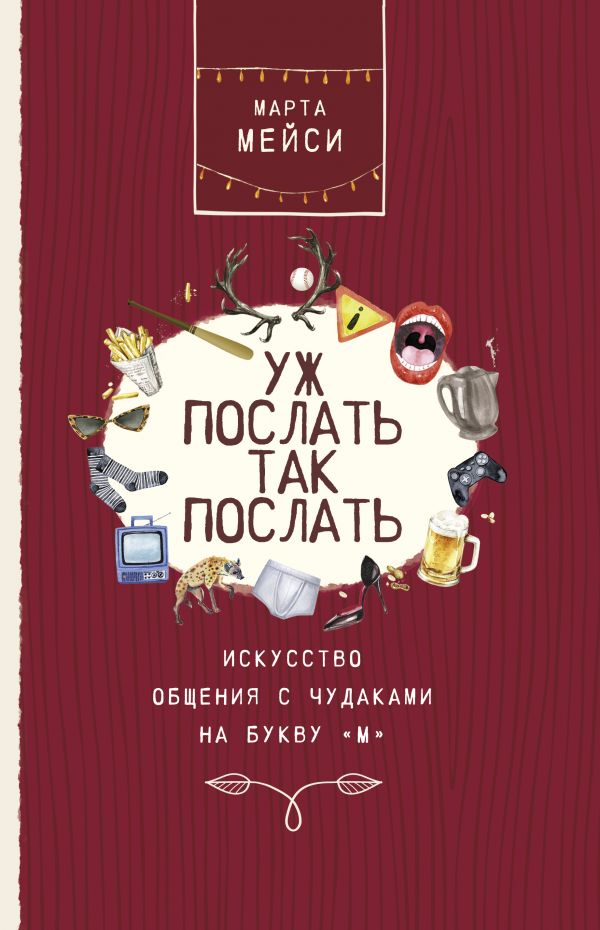 

Уж послать так послать. Искусство общения с чудаками на букву М