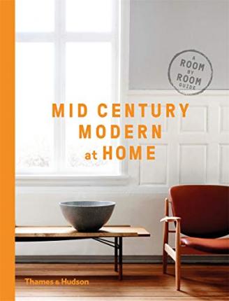 

Thames and Hudson Ltd. Mid-Century Modern at Home A Room-by-Room Guide
