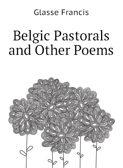 

Belgic Pastorals and Other Poems