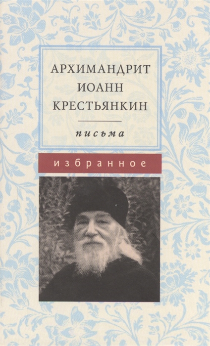 

Архимандрит Иоанн Крестьянкин. Письма. Избранное