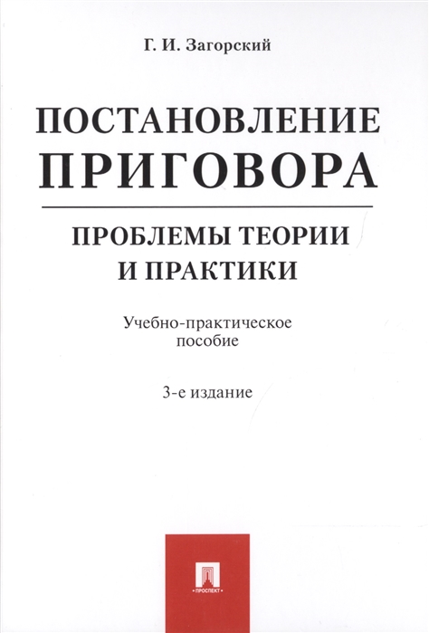 

Постановление приговора. Проблемы теории и практики. Учебно-практическое пособие (1800392)