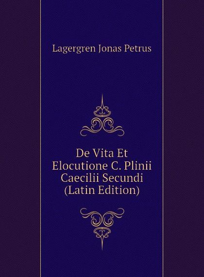 

De Vita Et Elocutione C. Plinii Caecilii Secundi (Latin Edition)