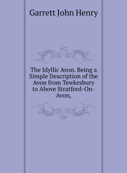 

The Idyllic Avon. Being a Simple Description of the Avon from Tewkesbury to Above Stratford-On-Avon,