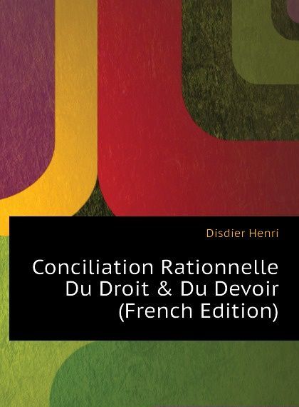 

Conciliation Rationnelle Du Droit . Du Devoir (French Edition)