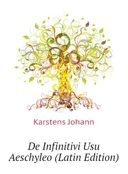 

De Infinitivi Usu Aeschyleo (Latin Edition)