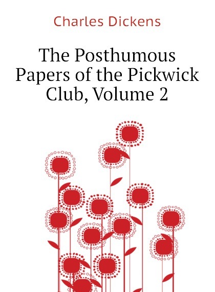 

The Posthumous Papers of the Pickwick Club, Volume 2