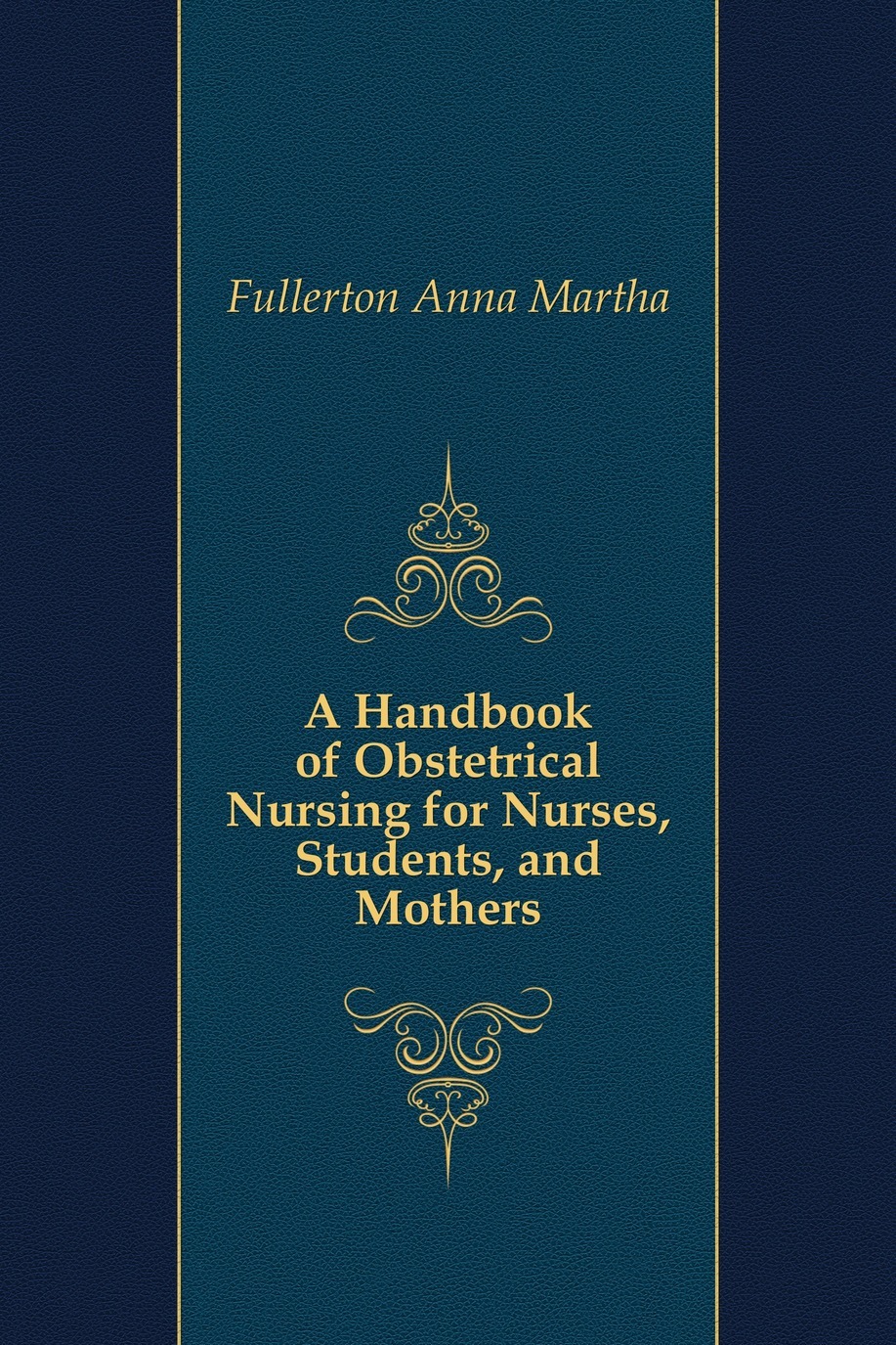 

A Handbook of Obstetrical Nursing for Nurses, Students, and Mothers