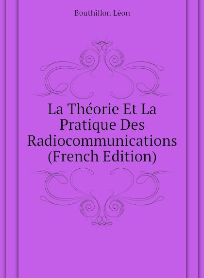 

La Theorie Et La Pratique Des Radiocommunications (French Edition)