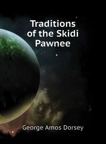

Traditions of the Skidi Pawnee