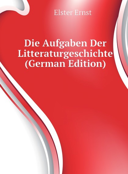 

Die Aufgaben Der Litteraturgeschichte (German Edition)