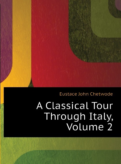 

A Classical Tour Through Italy, Volume 2