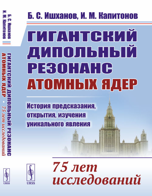 

Гигантский дипольный резонанс атомных ядер. История предсказания, открытия, изучения уникального явления: 75 лет исследований