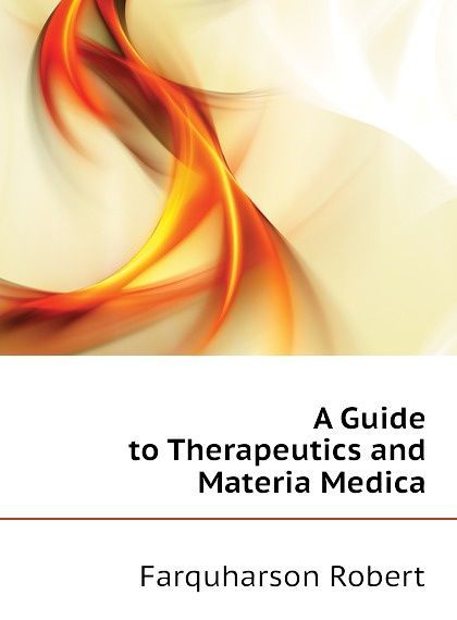

A Guide to Therapeutics and Materia Medica