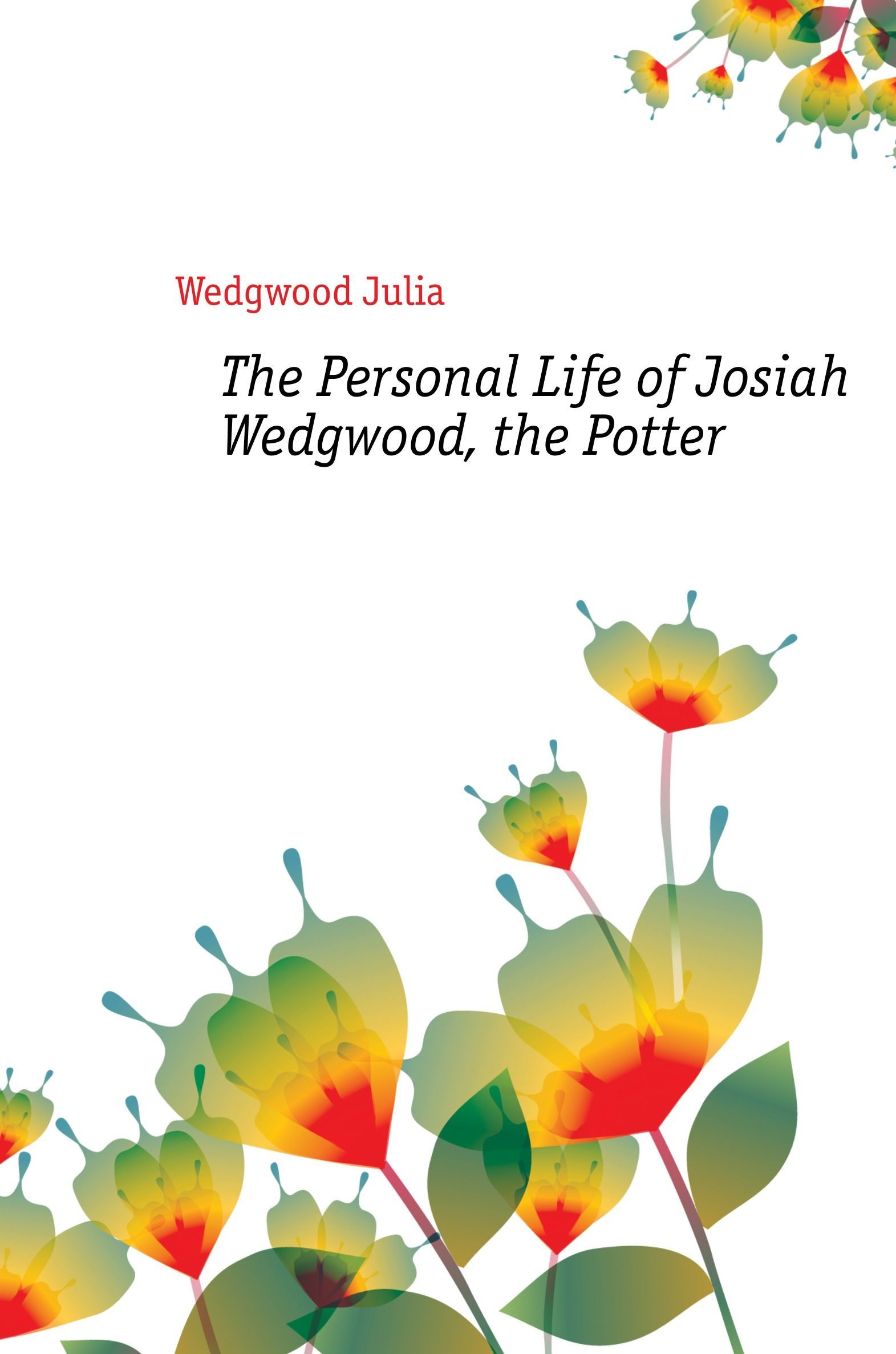 

The Personal Life of Josiah Wedgwood, the Potter