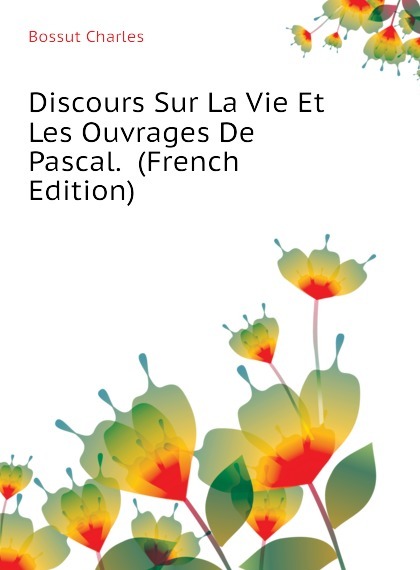 

Discours Sur La Vie Et Les Ouvrages De Pascal. (French Edition)