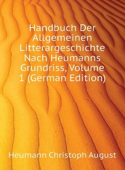 

Handbuch Der Allgemeinen Litterargeschichte Nach Heumanns Grundriss, Volume 1 (German Edition)
