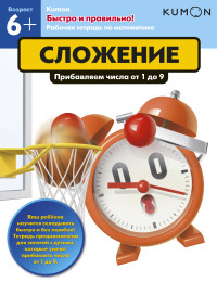 

Kumon. Быстро и правильно! Сложение. Прибавляем числа от 1 до 9