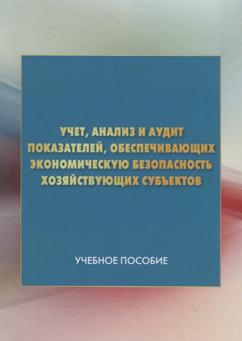 

Учет, анализ и аудит показателей, обеспечивающих экономическую безопасность хозяйствующих субъектов. Учебное пособие (2140517)