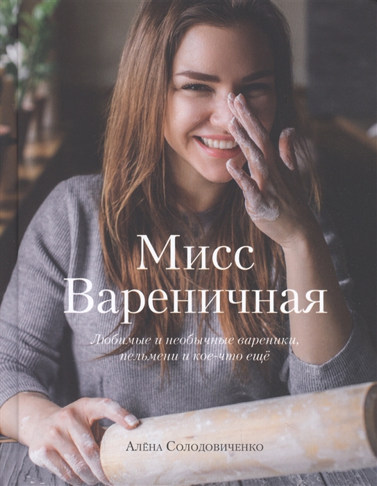 

Мисс Вареничная. Любимые и необычные вареники, пельмени и кое-что еще