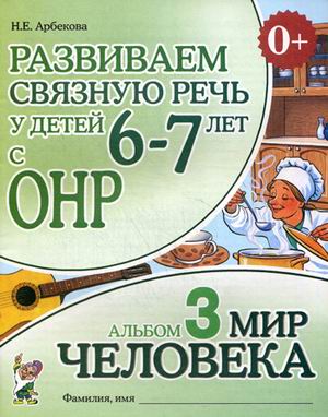 

Развиваем связную речь у детей 6-7 лет с ОНР. Альбом 3. Мир человека (4039350)