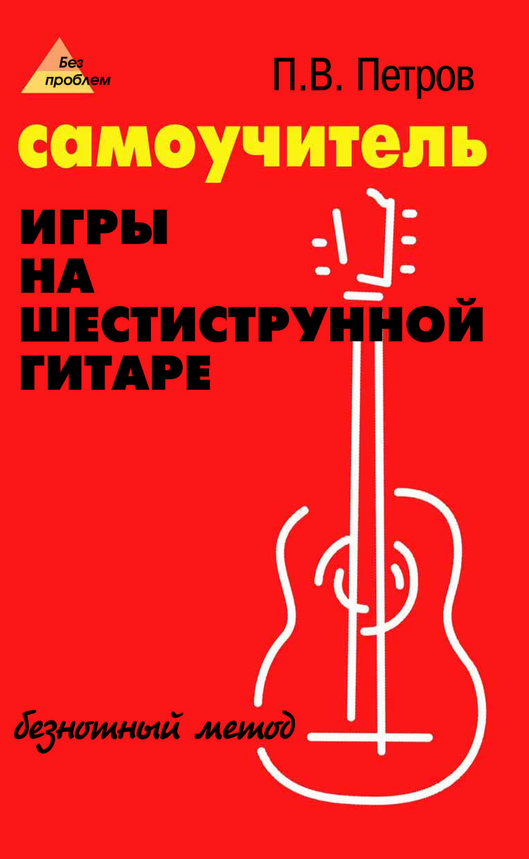 

Самоучитель игры на шестиструнной гитаре. Безнотный метод (377655)
