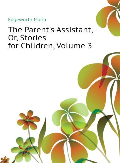 

The Parent.s Assistant, Or, Stories for Children, Volume 3