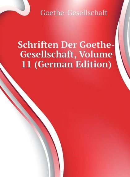 

Schriften Der Goethe-Gesellschaft, Volume 11 (German Edition)