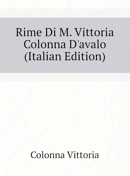 

Rime Di M. Vittoria Colonna D.avalo (Italian Edition)
