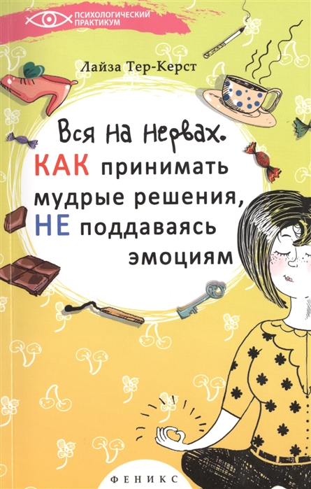 

Вся на нервах. Как принимать мудрые решения, не поддаваясь эмоциям